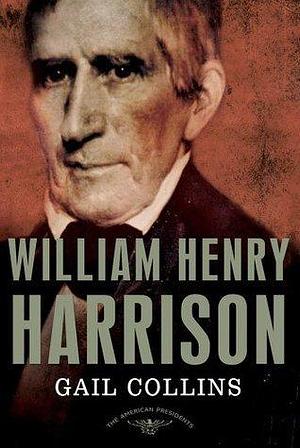 William Henry Harrison: The American Presidents Series: The 9th President, 1841 by Sean Wilentz, Arthur M. Schlesinger, Jr., Gail Collins, Gail Collins