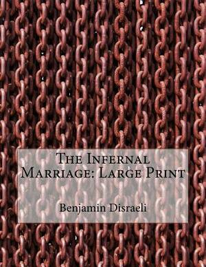 The Infernal Marriage: Large Print by Benjamin Disraeli