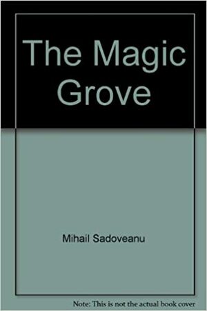 The Magic Grove by Sergiu Celac, Mihail Sadoveanu