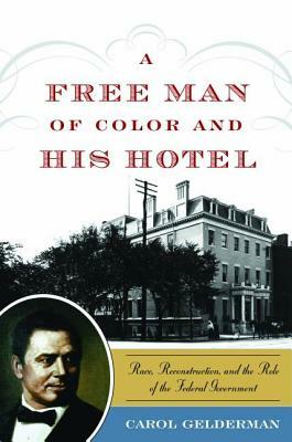 A Free Man of Color and His Hotel: Race, Reconstruction, and the Role of the Federal Government by Carol Gelderman