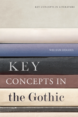 Key Concepts in the Gothic by William Hughes