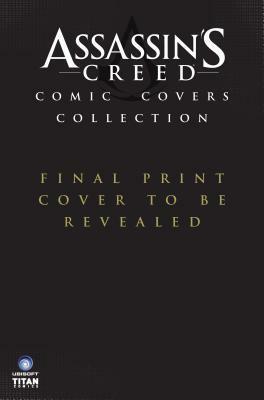 Assassin's Creed Covers Collection by Neil Edwards, Dennis Calero, Jose Holder
