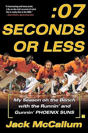 Seven Seconds or Less: My Season on the Bench with the Runnin' and Gunnin' Phoenix Suns by Jack McCallum