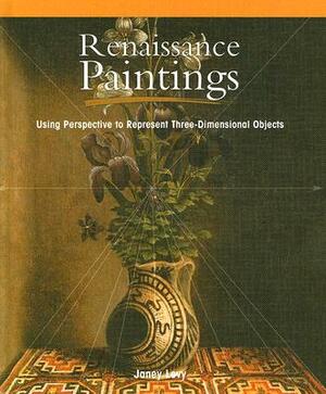 Renaissance Paintings:: Using Perspective to Represent Three-Dimensional Objects by Janey Levy