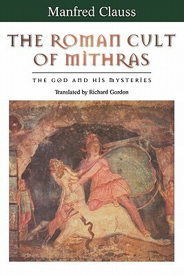 The Roman Cult of Mithras: The God and His Mysteries by Manfred Clauss