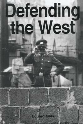 Defending the West: The United States Air Force and European Security 1946-1998 by Eduard Mark