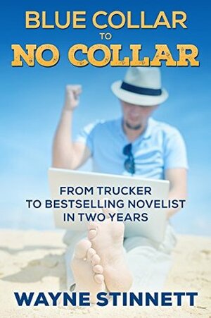 Blue Collar to No Collar: From Trucker to Bestselling Novelist in Two Years by Wayne Stinnett