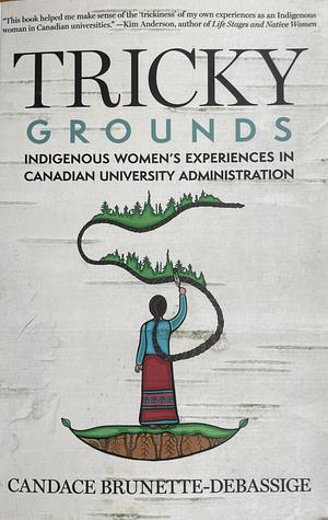 Tricky Grounds: Indigenous Women's Experiences in Canadian University Administration by Candace Brunette-Debassige