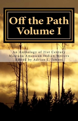 Off the Path: An Anthology of 21st Century Montana American Indian Writers by Luella N. Brien, Eric Leland Bigman Brien, Cinnamon Spear, Adrian L. Jawort
