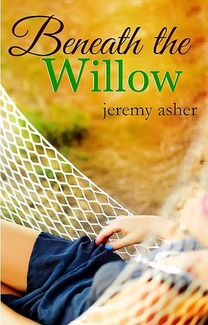 Beneath the Willow by Jeremy Asher