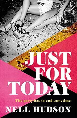 Just For Today: The party has to end sometime by Nell Hudson