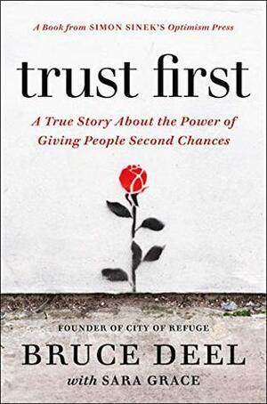Trust First: A True Story About the Power of Giving People Second Chances by Sara Grace, Bruce Deel