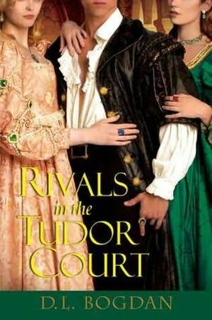 Rivals in the Tudor Court by D.L. Bogdan