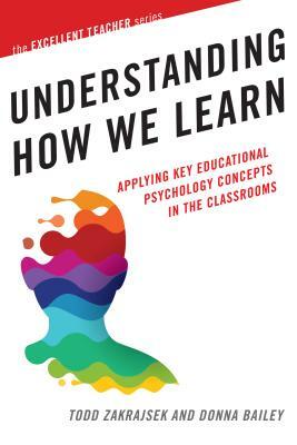 Understanding How We Learn: Applying Key Educational Psychology Concepts in the Classroom by Todd D. Zakrajsek