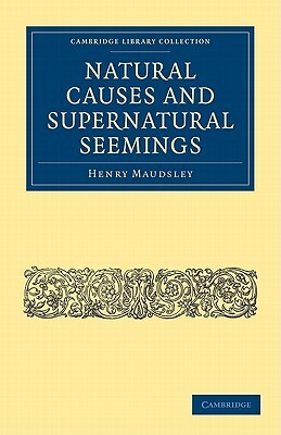 Natural Causes and Supernatural Seemings by Henry Maudsley