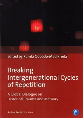 Breaking Intergenerational Cycles of Repetition: A Global Dialogue on Historical Trauma and Memory by Pumla Gobodo-Madikizela