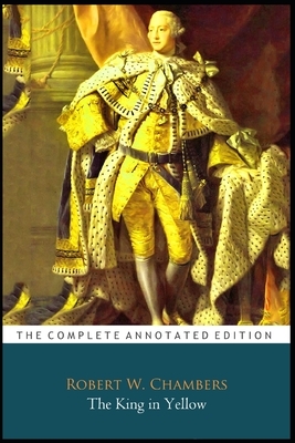 The King in Yellow Book by Robert W. Chambers (Horror & Fiction) "The Annotated Classic Edition" by Robert W. Chambers