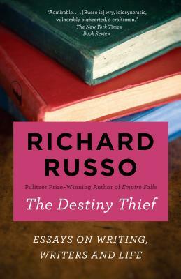 The Destiny Thief: Essays on Writing, Writers and Life by Richard Russo