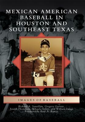 Mexican American Baseball in Houston and Southeast Texas by Joseph Thompson, Mikaela Selley, Richard A. Santillán