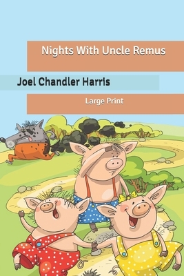 Nights With Uncle Remus: Large Print by Joel Chandler Harris