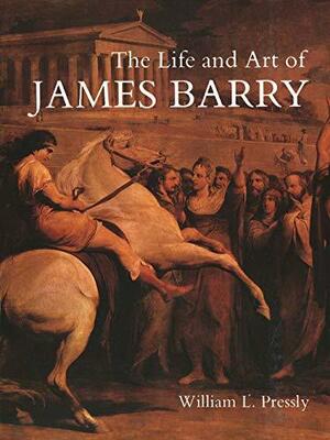 The Life and Art of James Barry by William L. Pressly