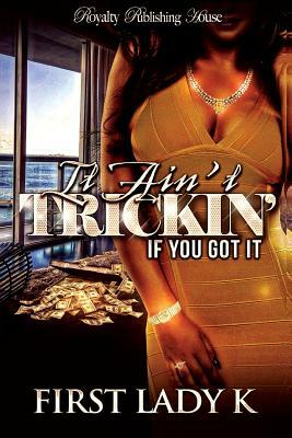 It Ain't Trickin' If You Got It by First Lady K