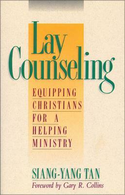 Lay Counseling: Equipping Christians for a Helping Ministry by Siang-Yang Tan