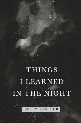 Things I Learned in the Night by Emily Juniper