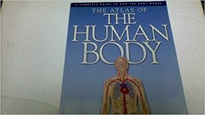 The Atlas Of The Human Body by Peter H. Abrahams