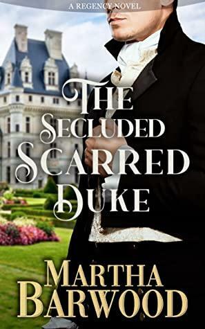 The Secluded Scarred Duke by Martha Barwood