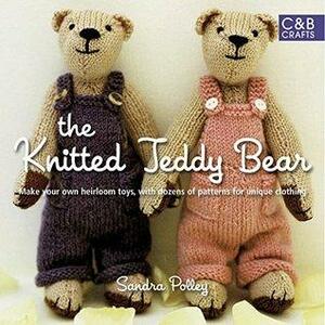 The Knitted Teddy Bear: Make your own heirloom Toys, with dozens of paterns for unique clothing by Sandra Polley