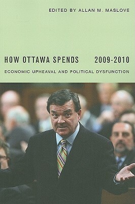 How Ottawa Spends: Economic Upheaval and Political Dysfunction by Allan M. Maslove