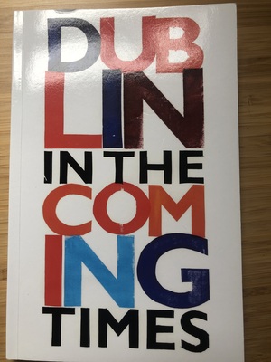 Dublin in the Coming Times : An Anthology of Imagined Futures by Harry Clifton, Aoife Dooley, Sebastian Barry, Louise O'Neill, Paula Meehan