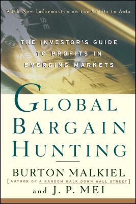Global Bargain Hunting: The Investor's Guide to Profits in Emerging Markets by J. P. Mei, Burton Gordon Malkiel