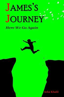 James's Journey: Here We Go Again by Asha Khalil