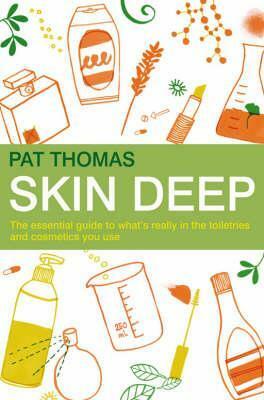 Skin Deep: The Essential Guide to What's Really in the Toiletries and Cosmetics You Use by Pat Thomas