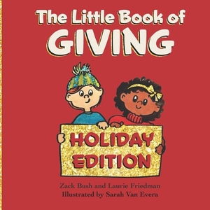 The Little Book of Giving: (Children's Book about Holiday Giving, Giving for the Holiday Season, Giving from the Heart, Kids Ages 3 10, Preschool by Laurie Friedman, Zack Bush