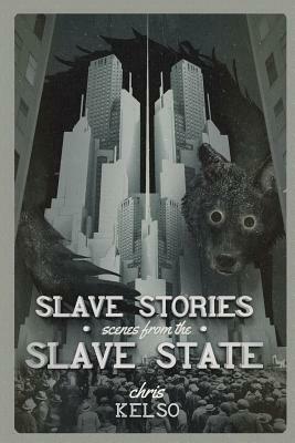 Slave Stories: Scenes from the Slave State by Chris Kelso