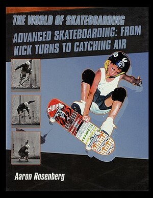 Advanced Skateboarding: From Kick Turns to Catching Air by Aaron Rosenberg