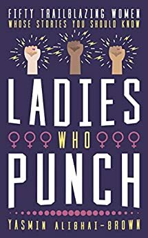 Ladies Who Punch: Fifty Trailblazing Women Whose Stories You Should Know by Yasmin Alibhai-Brown