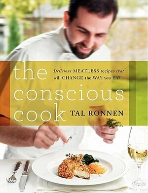 The Conscious Cook: Delicious Meatless Recipes That Will Change the Way You Eat by Tal Ronnen