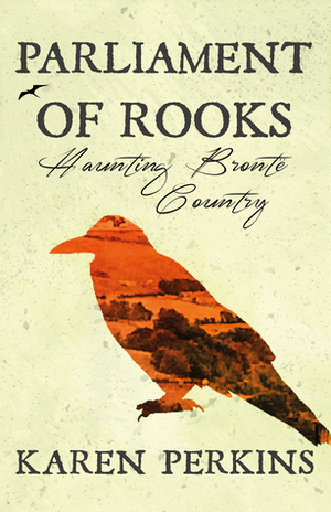 Parliament of Rooks: Haunting Brontë Country (Yorkshire Ghost Stories) by Karen Perkins