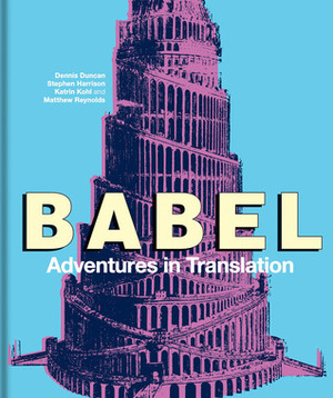 Babel: Adventures in Translation by Stephen Harrison, Dennis Duncan, Matthew Reynolds, Katrin Kohl