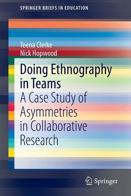 Doing Ethnography in Teams: A Case Study of Asymmetries in Collaborative Research by Teena Clerke, Nick Hopwood