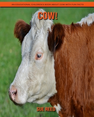 Cow! An Educational Children's Book about Cow with Fun Facts by Sue Reed