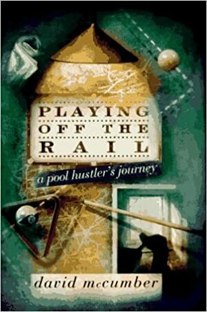 Playing off the Rail:: A Pool Hustler's Journey by David McCumber