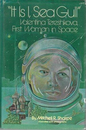 It is I, Sea Gull;: Valentina Tereshkova, First Woman in Space, by Mitchell R. Sharpe