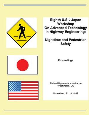 Eighth U.S. Japan Workshop On Advances Technology In Highway Engineering: Nighttime and Pedestrian Safety by Federal Highway Administration