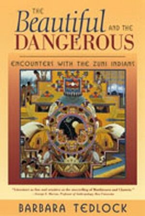 The Beautiful and the Dangerous: Encounters with the Zuni Indians by Barbara Tedlock
