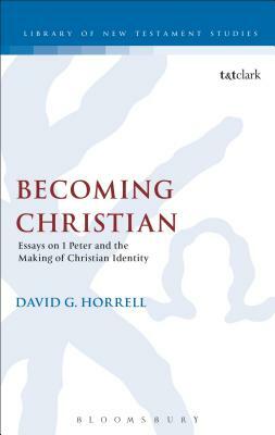 Becoming Christian: Essays on 1 Peter and the Making of Christian Identity by David G. Horrell